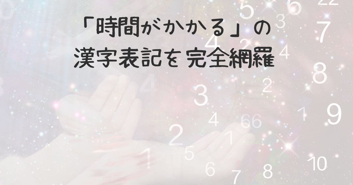 「時間がかかる」の漢字表記を完全網羅 | みんなの生活色々